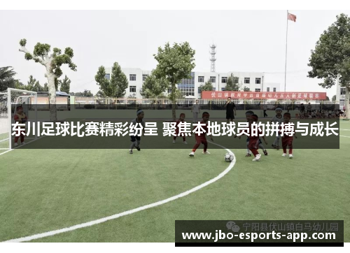 东川足球比赛精彩纷呈 聚焦本地球员的拼搏与成长