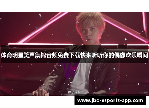 体育明星笑声集锦音频免费下载快来听听你的偶像欢乐瞬间